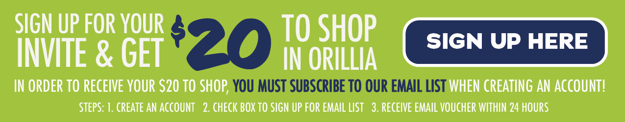 Sign up for your invite and get $20 to shop in Orillia!