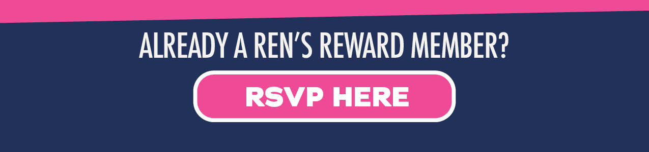 Already a Ren's Reward Member? RSVP HERE