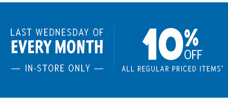 every last Wednesday of the month - 10% off all regular priced items - instore only