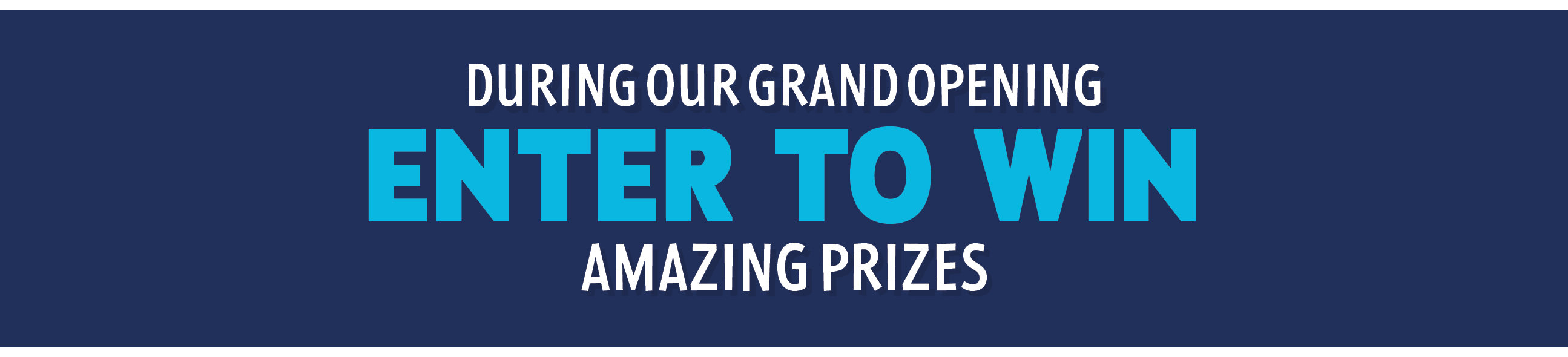 during our grand opening enter to win amazing prizes