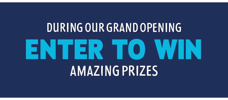 during our grand opening enter to win amazing prizes