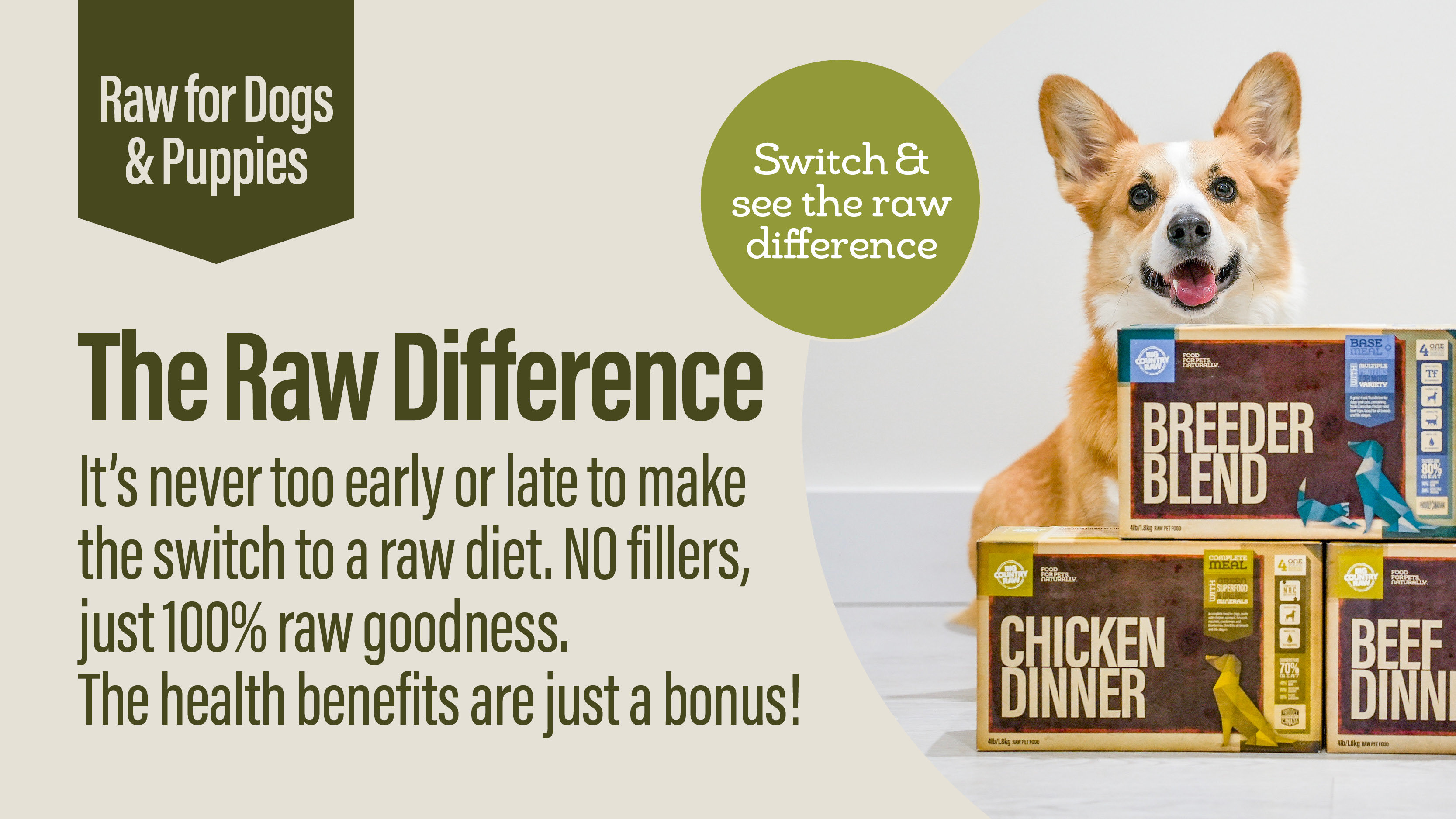 Raw for dogs & puppies - the raw difference - it's never too early or late to make the switch to a raw diet.  No fillers, just 100% raw goodness.  The health benefits are just a bonus! - Switch & see the raw difference 