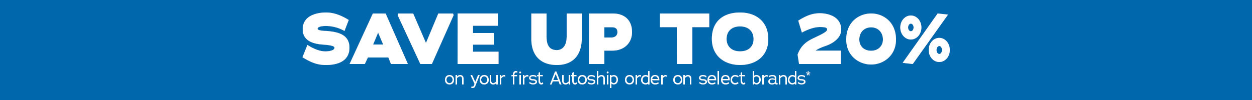 Save up to 20% on your first Autoship order on Select Brands*